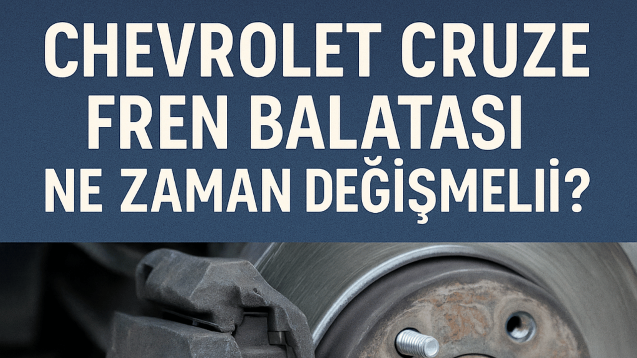 Chevrolet Cruze Fren Balatası Ne Zaman Değişmeli? | Belirtiler & Fiyatlar